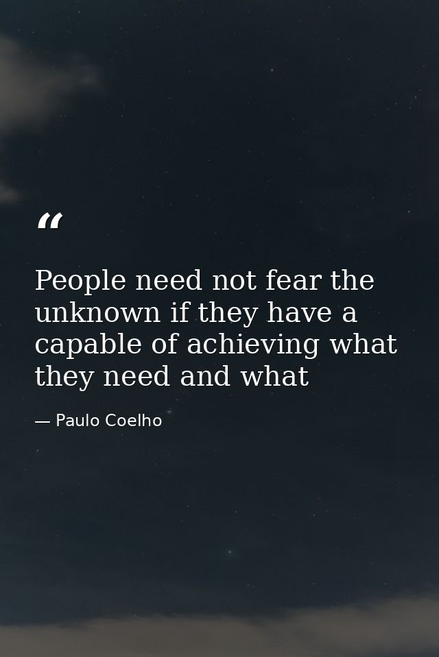 People need not fear the unknown if they have a capable of achieving what they need and what — Paulo Coelho