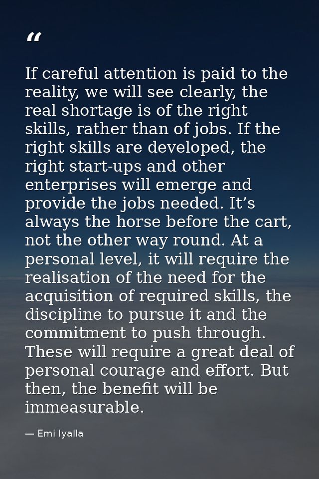 If careful attention is paid to the reality, we will see clearly, the real shortage is of the right skills, rather than  — Emi Iyalla