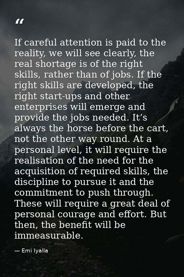 If careful attention is paid to the reality, we will see clearly, the real shortage is of the right skills, rather than  — Emi Iyalla