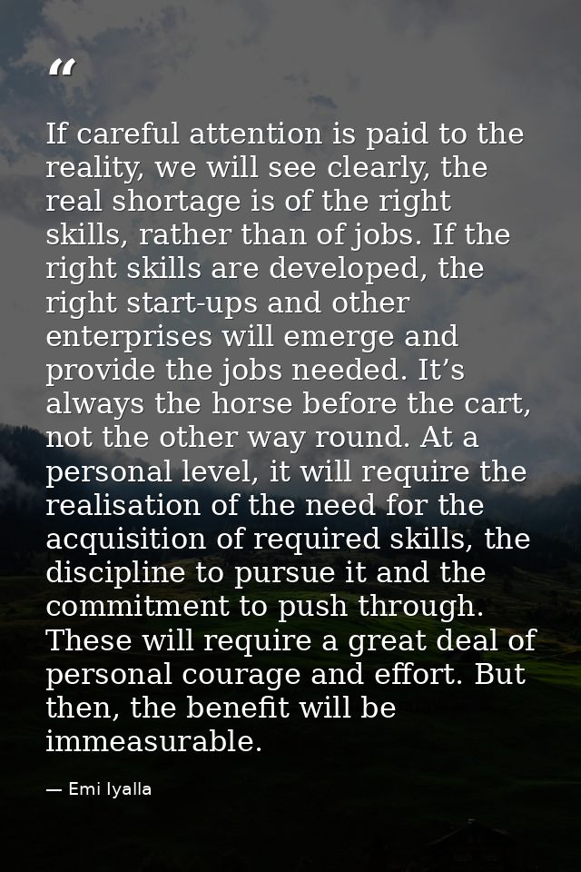 If careful attention is paid to the reality, we will see clearly, the real shortage is of the right skills, rather than  — Emi Iyalla