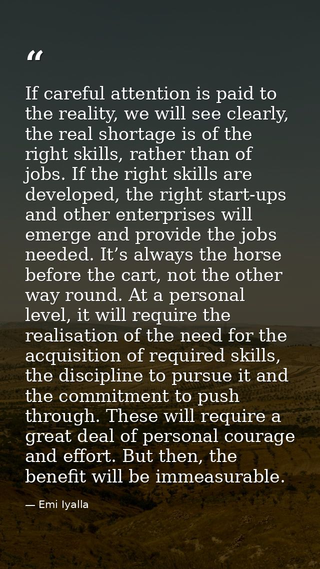 If careful attention is paid to the reality, we will see clearly, the real shortage is of the right skills, rather than  — Emi Iyalla