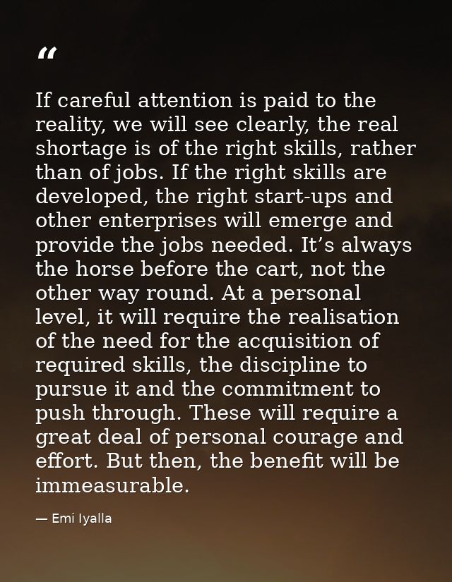 If careful attention is paid to the reality, we will see clearly, the real shortage is of the right skills, rather than  — Emi Iyalla