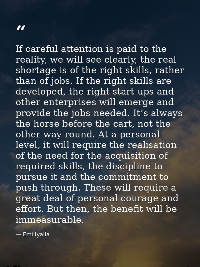 If careful attention is paid to the reality, we will see clearly, the real shortage is of the right skills, rather than  — Emi Iyalla