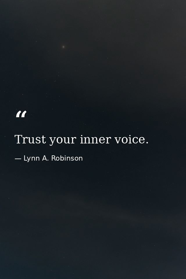Trust your inner voice. — Lynn A. Robinson