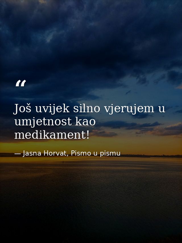 Još uvijek silno vjerujem u umjetnost kao medikament! — Jasna Horvat, Pismo u pismu