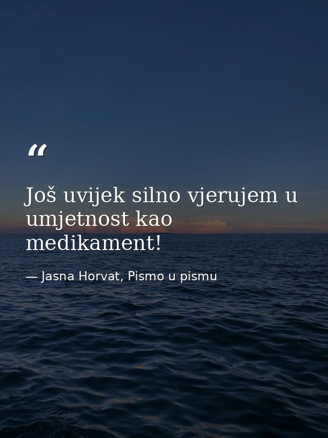 Još uvijek silno vjerujem u umjetnost kao medikament! — Jasna Horvat, Pismo u pismu