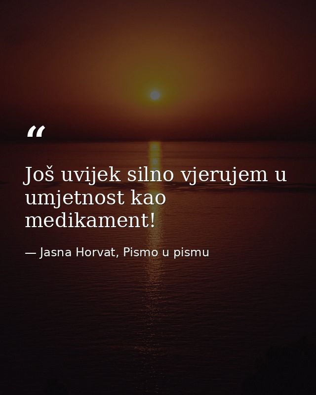 Još uvijek silno vjerujem u umjetnost kao medikament! — Jasna Horvat, Pismo u pismu