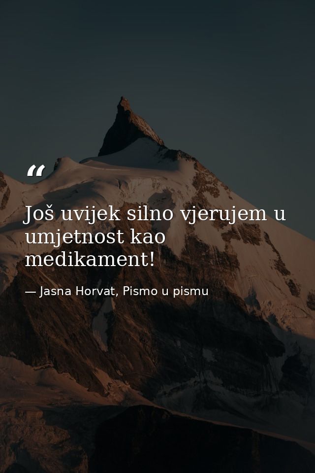Još uvijek silno vjerujem u umjetnost kao medikament! — Jasna Horvat, Pismo u pismu