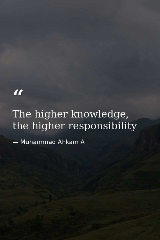 The higher knowledge, the higher responsibility — Muhammad Ahkam A