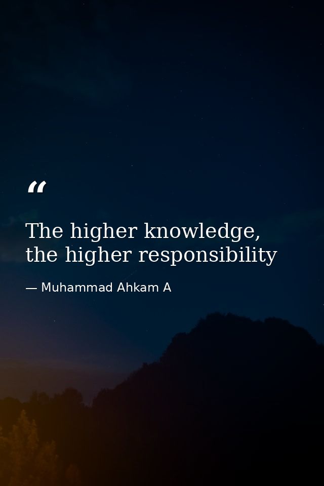 The higher knowledge, the higher responsibility — Muhammad Ahkam A