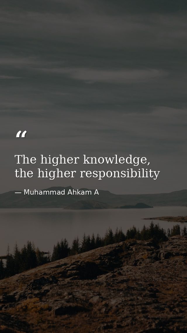 The higher knowledge, the higher responsibility — Muhammad Ahkam A