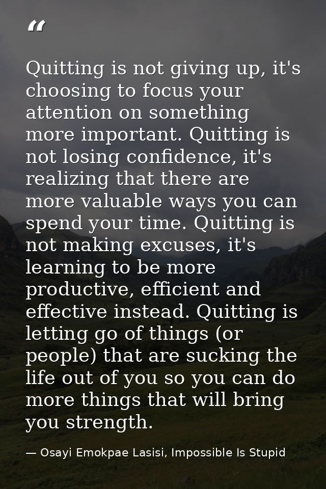 Quitting is not giving up, it's choosing to focus your attention on something more important. Quitting is not losing con — Osayi Emokpae Lasisi, Impossible Is Stupid
