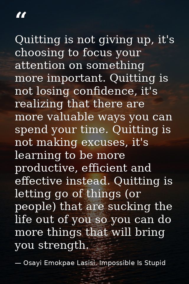 Quitting is not giving up, it's choosing to focus your attention on something more important. Quitting is not losing con — Osayi Emokpae Lasisi, Impossible Is Stupid