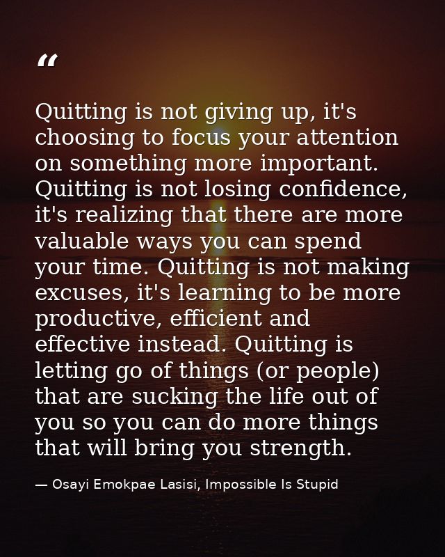 Quitting is not giving up, it's choosing to focus your attention on something more important. Quitting is not losing con — Osayi Emokpae Lasisi, Impossible Is Stupid