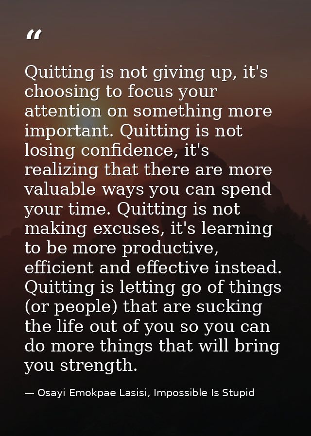 Quitting is not giving up, it's choosing to focus your attention on something more important. Quitting is not losing con — Osayi Emokpae Lasisi, Impossible Is Stupid