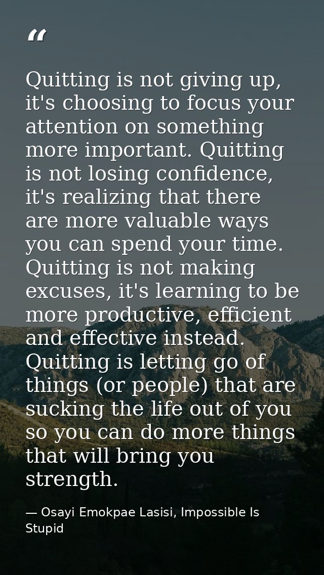 Quitting is not giving up, it's choosing to focus your attention on something more important. Quitting is not losing con — Osayi Emokpae Lasisi, Impossible Is Stupid