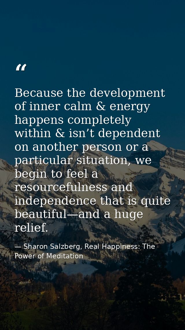 Because the development of inner calm & energy happens completely within & isn’t dependent on another person or a partic — Sharon Salzberg, Real Happiness: The Power of Meditation