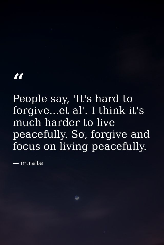 People say, 'It's hard to forgive...et al'. I think it's much harder to live peacefully. So, forgive and focus on living — m.ralte