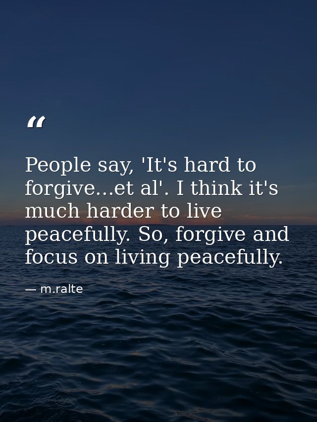 People say, 'It's hard to forgive...et al'. I think it's much harder to live peacefully. So, forgive and focus on living — m.ralte