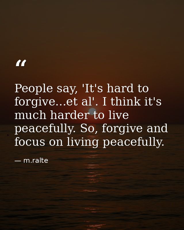 People say, 'It's hard to forgive...et al'. I think it's much harder to live peacefully. So, forgive and focus on living — m.ralte