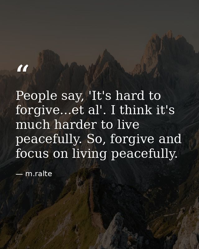 People say, 'It's hard to forgive...et al'. I think it's much harder to live peacefully. So, forgive and focus on living — m.ralte