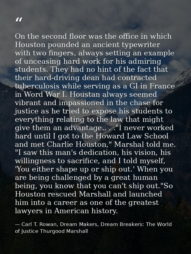 On the second floor was the office in which Houston pounded an ancient typewriter with two fingers, always setting an ex — Carl T. Rowan, Dream Makers, Dream Breakers: The World of Justice Thurgood Marshall
