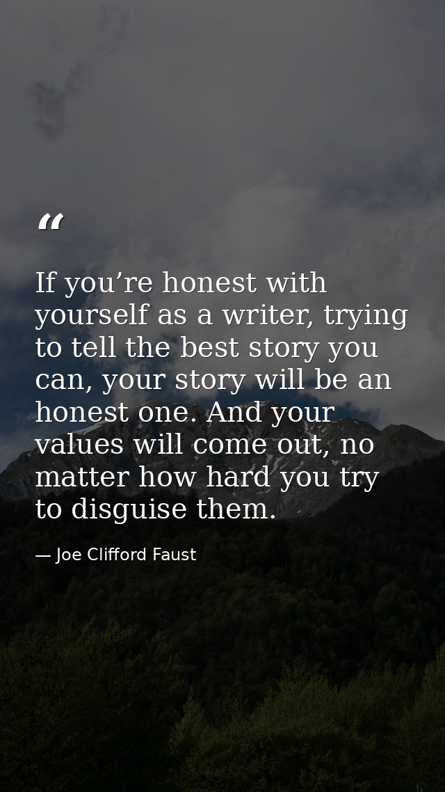 If you’re honest with yourself as a writer, trying to tell the best story you can, your story will be an honest one. And — Joe Clifford Faust