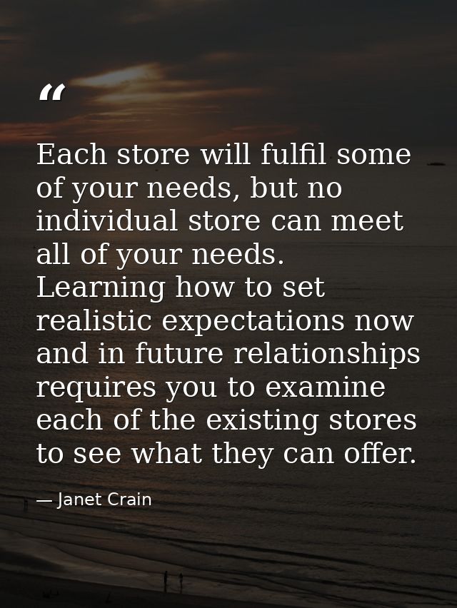 Each store will fulfil some of your needs, but no individual store can meet all of your needs. Learning how to set reali — Janet Crain