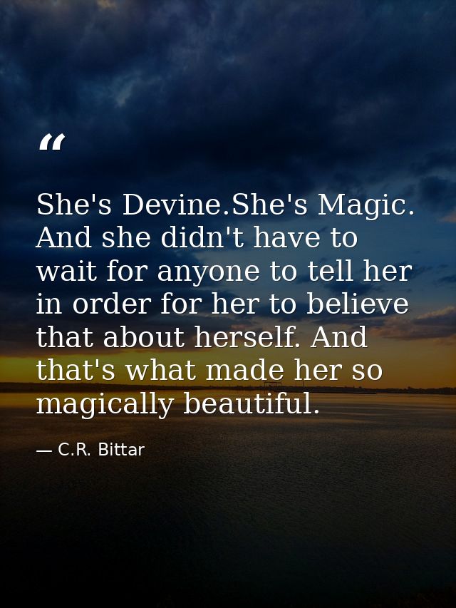 She's Devine.She's Magic. And she didn't have to wait for anyone to tell her in order for her to believe that about hers — C.R. Bittar