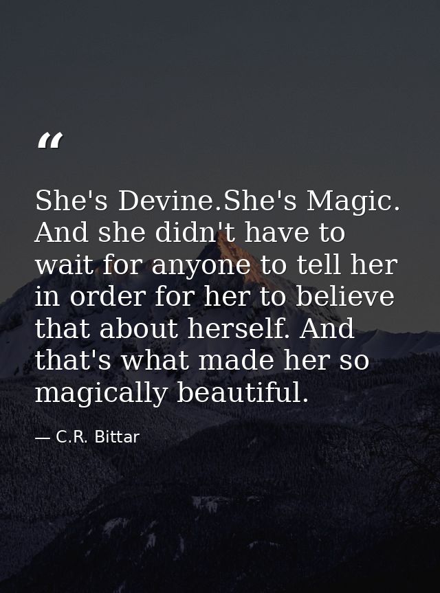 She's Devine.She's Magic. And she didn't have to wait for anyone to tell her in order for her to believe that about hers — C.R. Bittar