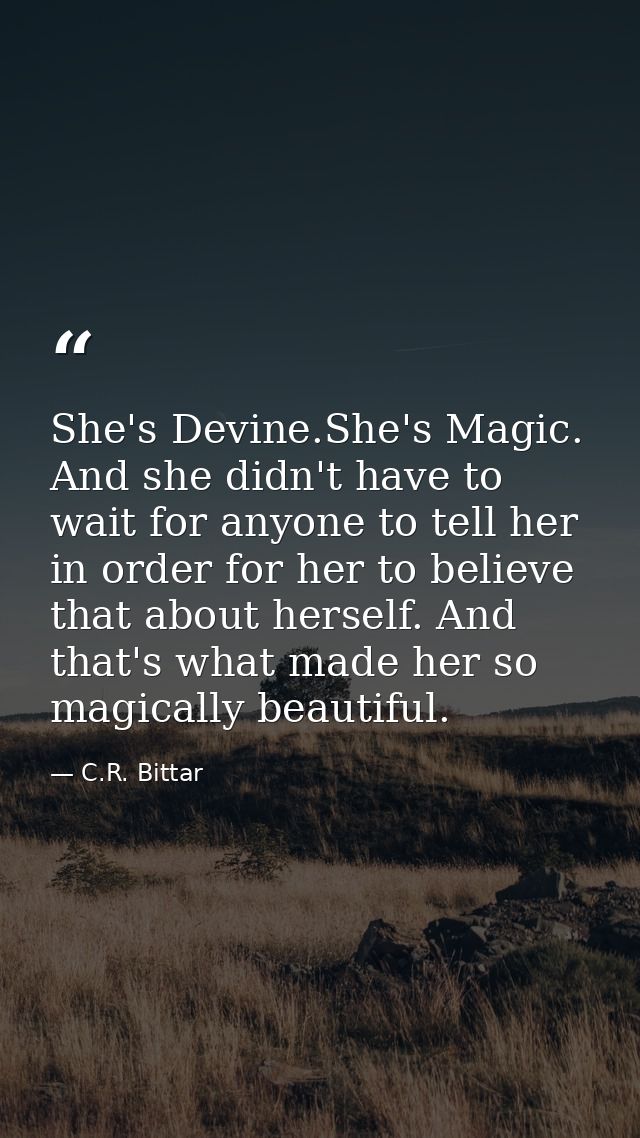 She's Devine.She's Magic. And she didn't have to wait for anyone to tell her in order for her to believe that about hers — C.R. Bittar