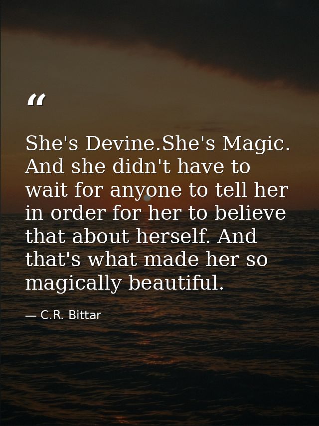 She's Devine.She's Magic. And she didn't have to wait for anyone to tell her in order for her to believe that about hers — C.R. Bittar