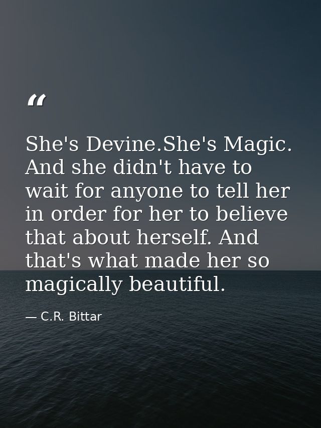 She's Devine.She's Magic. And she didn't have to wait for anyone to tell her in order for her to believe that about hers — C.R. Bittar