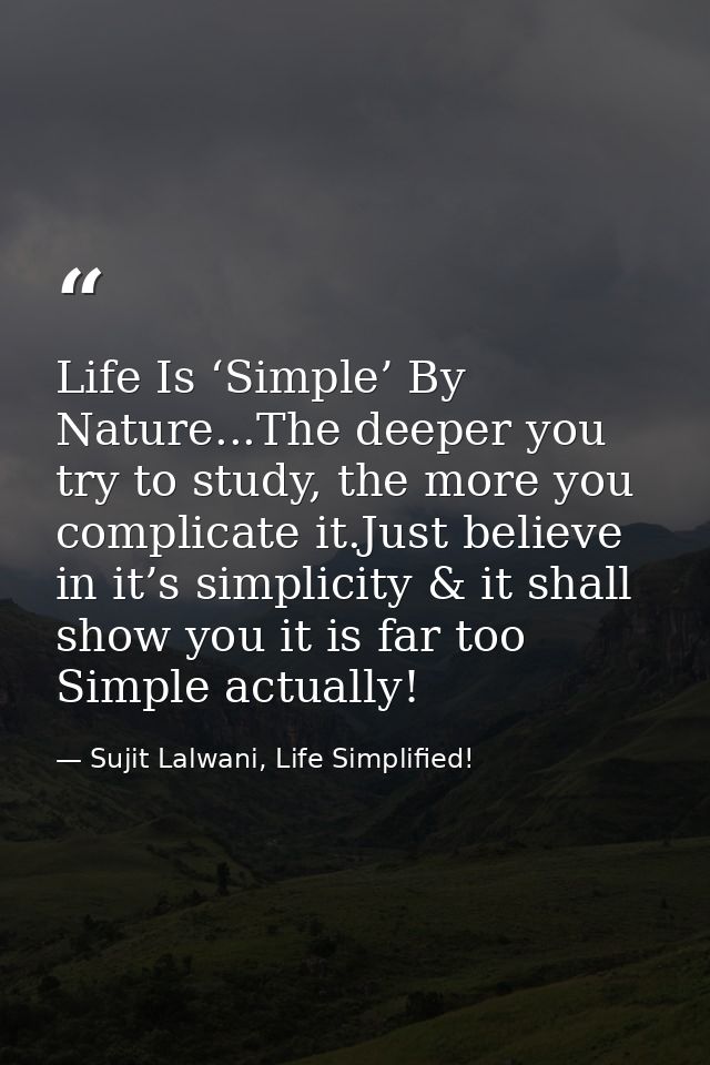 Life Is ‘Simple’ By Nature...The deeper you try to study, the more you complicate it.Just believe in it’s simplicity & i — Sujit Lalwani, Life Simplified!