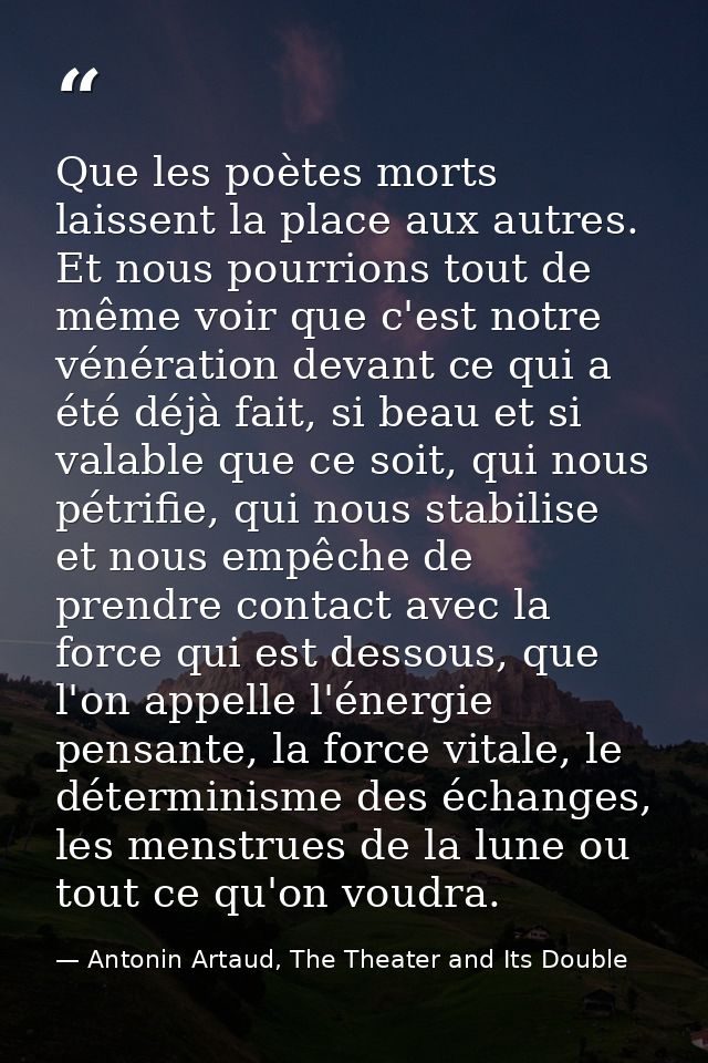 Que les poètes morts laissent la place aux autres. Et nous pourrions tout de même voir que c'est notre vénération devant — Antonin Artaud, The Theater and Its Double