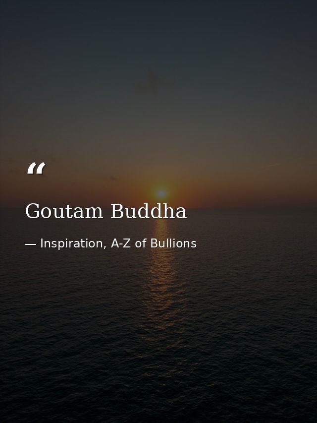 Goutam Buddha — Inspiration, A-Z of Bullions