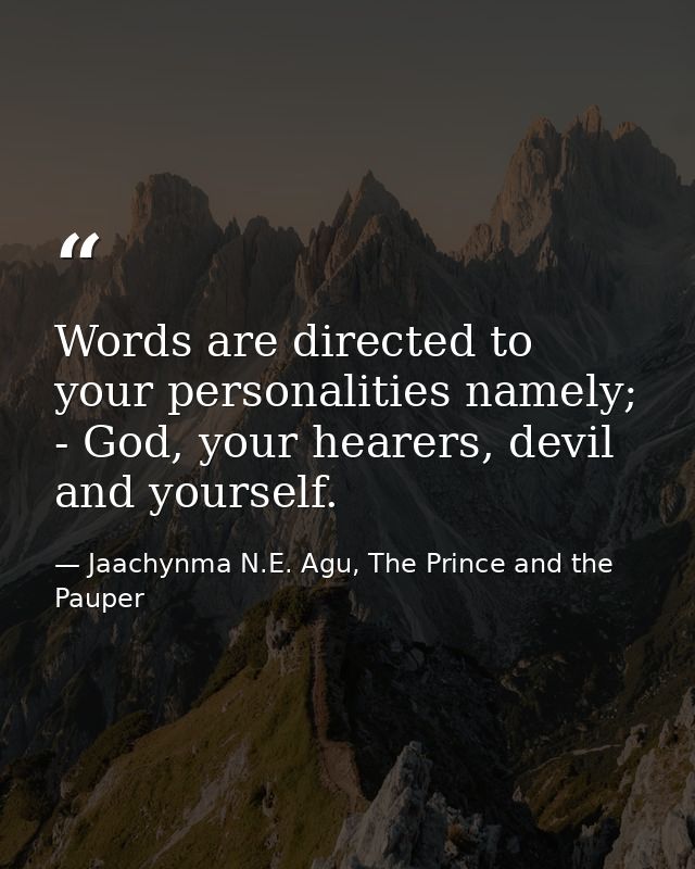 Words are directed to your personalities namely; - God, your hearers, devil and yourself. — Jaachynma N.E. Agu, The Prince and the Pauper