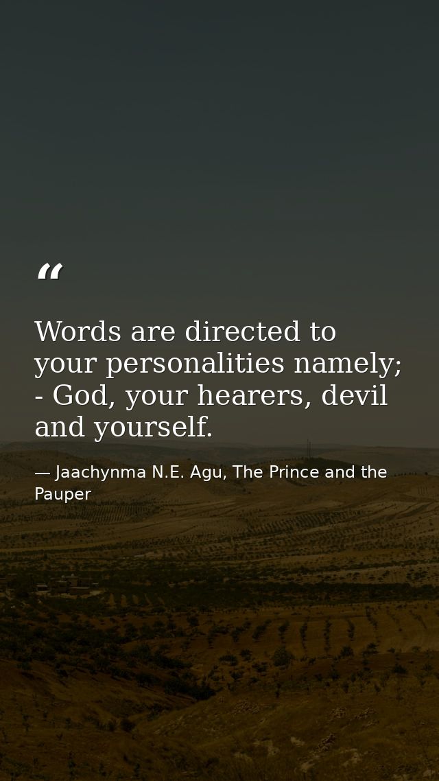 Words are directed to your personalities namely; - God, your hearers, devil and yourself. — Jaachynma N.E. Agu, The Prince and the Pauper