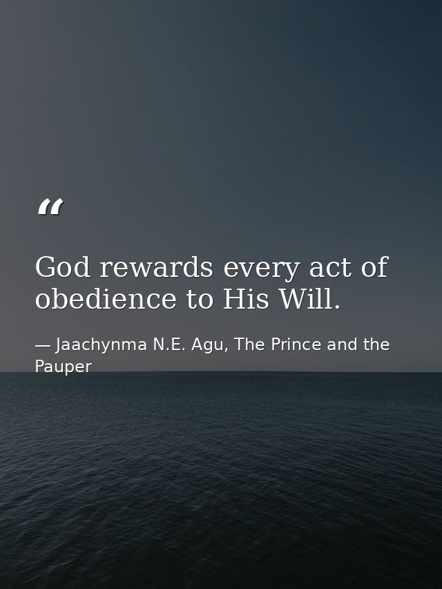 God rewards every act of obedience to His Will. — Jaachynma N.E. Agu, The Prince and the Pauper