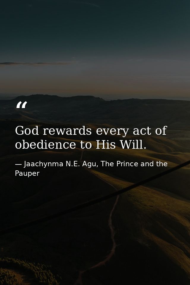 God rewards every act of obedience to His Will. — Jaachynma N.E. Agu, The Prince and the Pauper