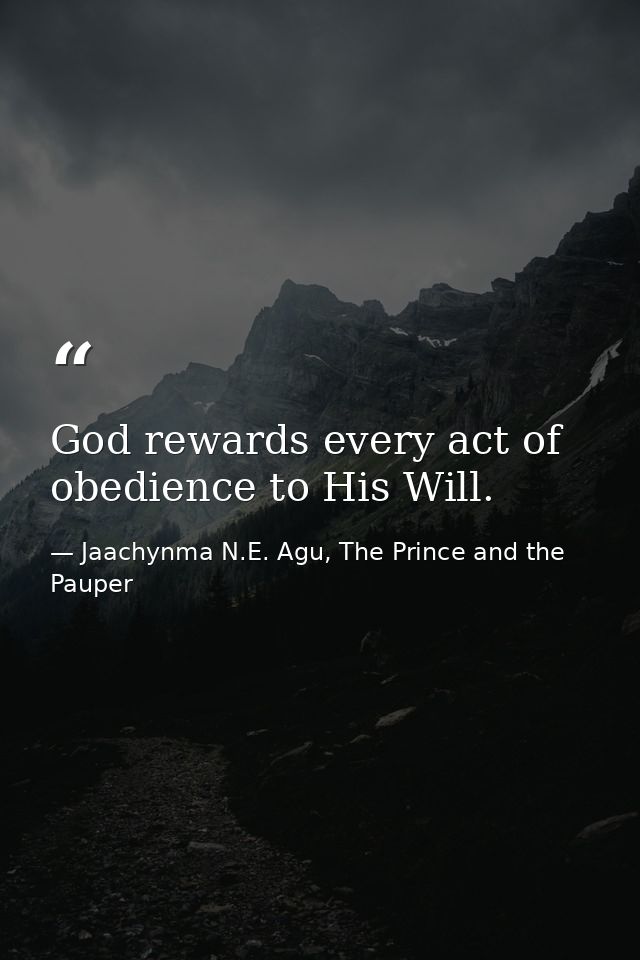 God rewards every act of obedience to His Will. — Jaachynma N.E. Agu, The Prince and the Pauper