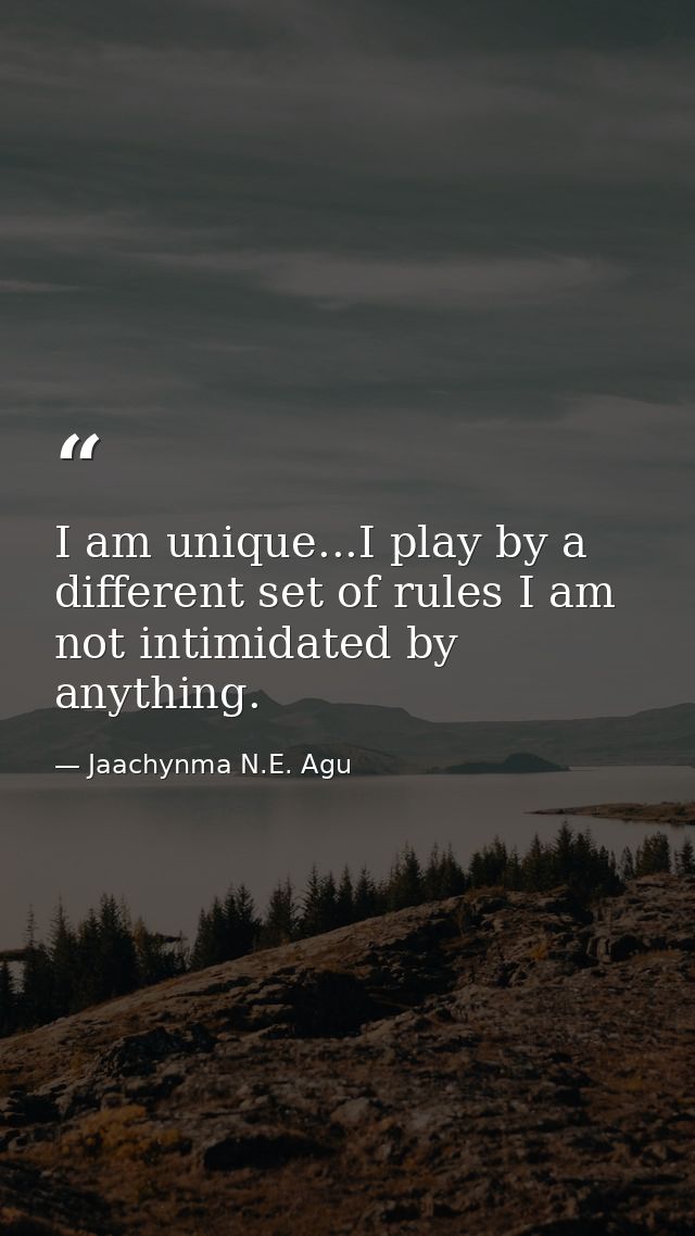 I am unique...I play by a different set of rules I am not intimidated by anything. — Jaachynma N.E. Agu