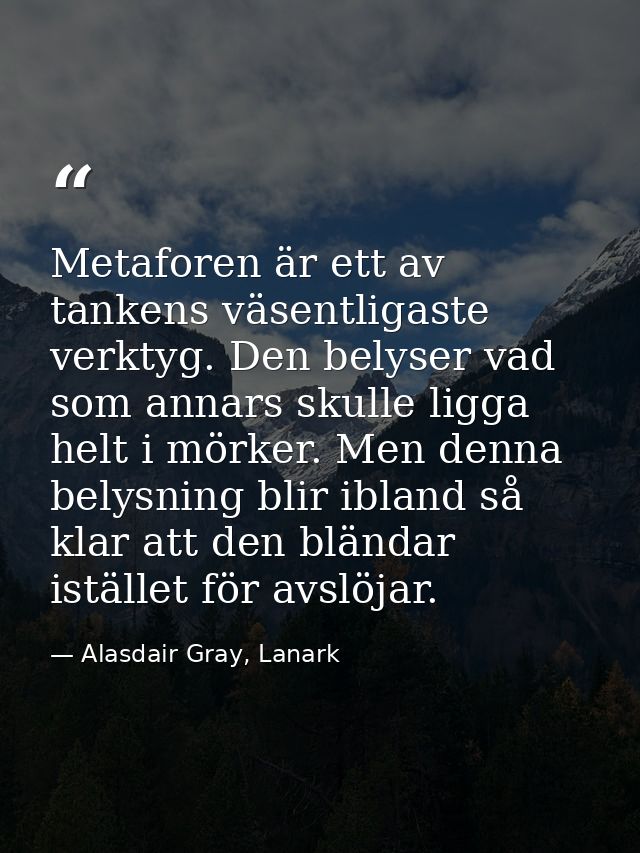 Metaforen är ett av tankens väsentligaste verktyg. Den belyser vad som annars skulle ligga helt i mörker. Men denna bely — Alasdair Gray, Lanark