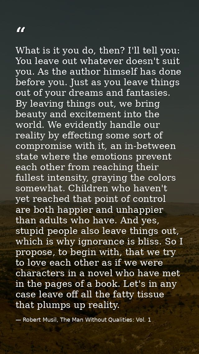 What is it you do, then? I'll tell you: You leave out whatever doesn't suit you. As the author himself has done before y — Robert Musil, The Man Without Qualities: Vol. 1