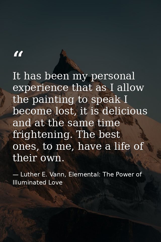 It has been my personal experience that as I allow the painting to speak I become lost, it is delicious and at the same  — Luther E. Vann, Elemental: The Power of Illuminated Love