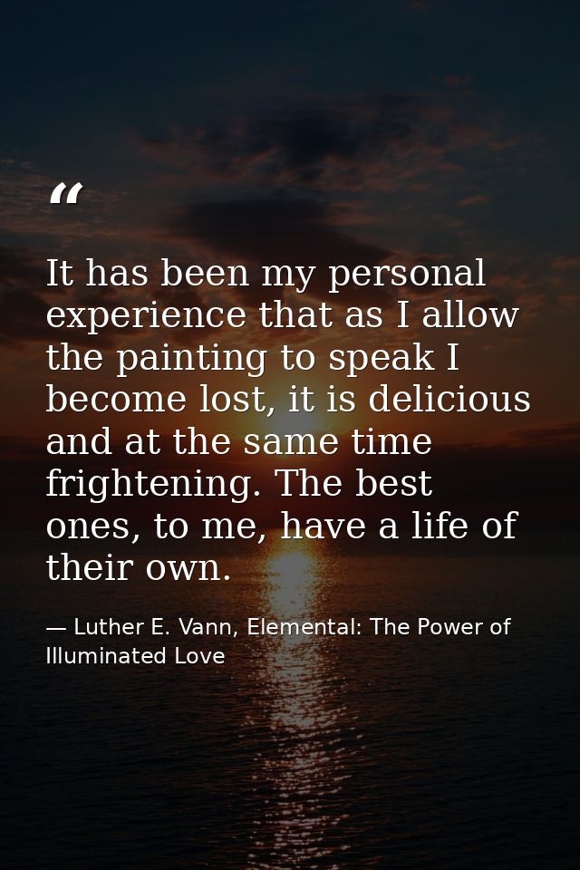 It has been my personal experience that as I allow the painting to speak I become lost, it is delicious and at the same  — Luther E. Vann, Elemental: The Power of Illuminated Love
