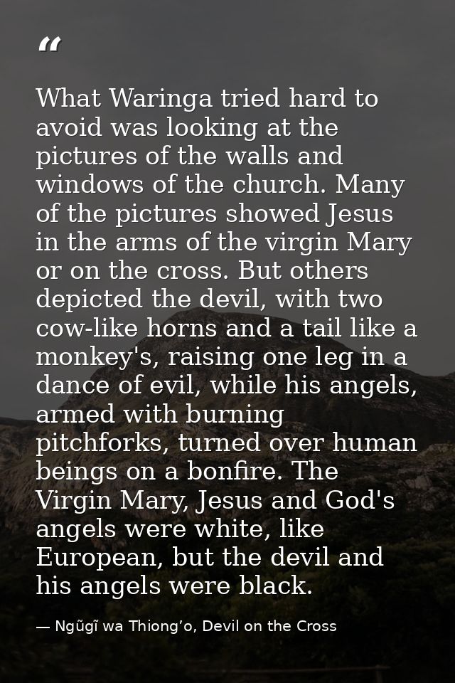 What Waringa tried hard to avoid was looking at the pictures of the walls and windows of the church. Many of the picture — Ngũgĩ wa Thiong’o, Devil on the Cross