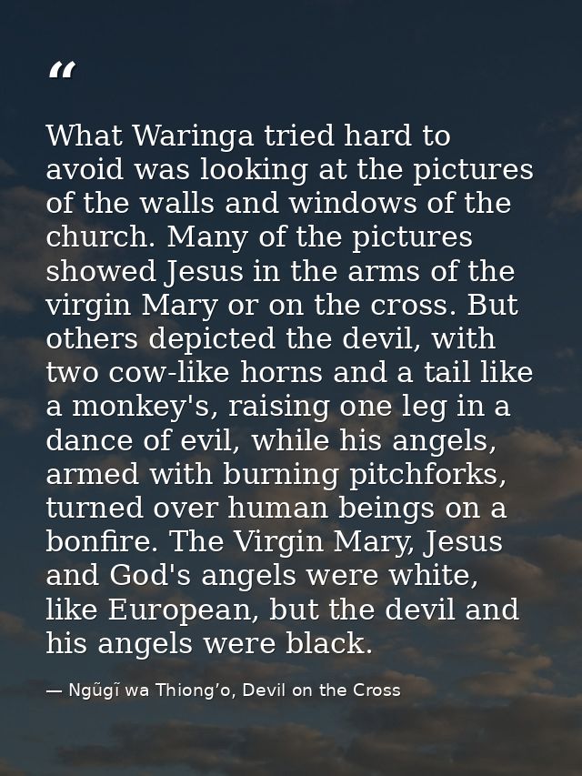What Waringa tried hard to avoid was looking at the pictures of the walls and windows of the church. Many of the picture — Ngũgĩ wa Thiong’o, Devil on the Cross