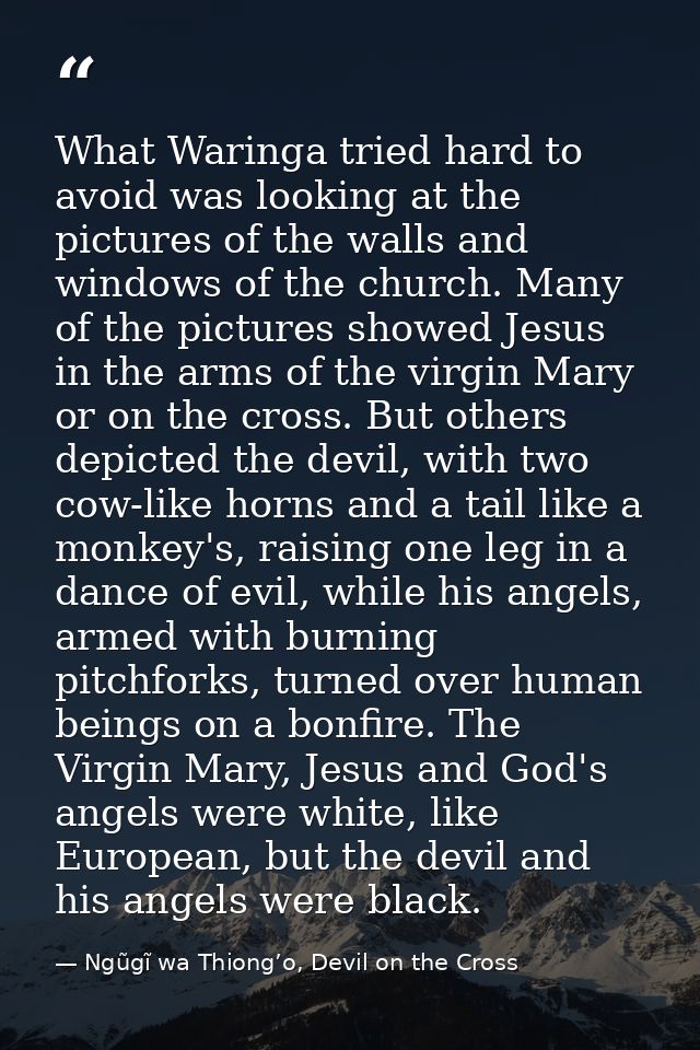 What Waringa tried hard to avoid was looking at the pictures of the walls and windows of the church. Many of the picture — Ngũgĩ wa Thiong’o, Devil on the Cross