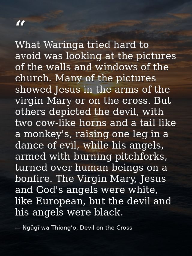 What Waringa tried hard to avoid was looking at the pictures of the walls and windows of the church. Many of the picture — Ngũgĩ wa Thiong’o, Devil on the Cross